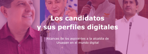 Los candidatos y sus perfiles digitales: presidencia municipal de Uruapan.